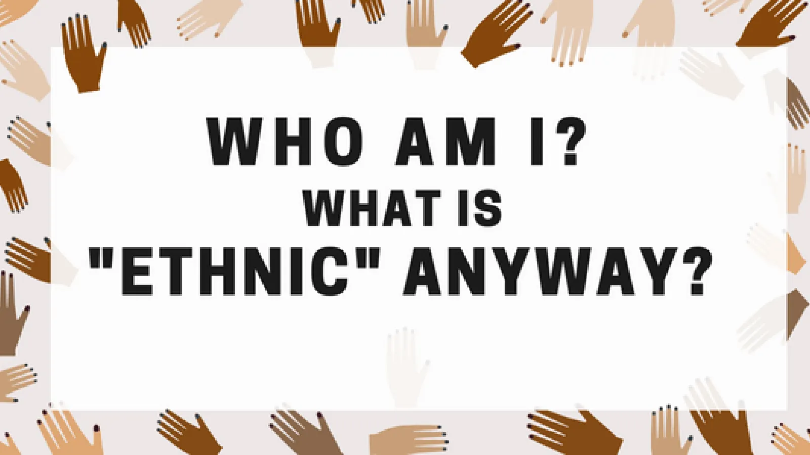 who am i? what is "ethnic" anyway? panel graphic with multicolored hands in the background