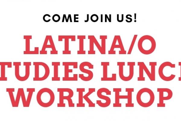 Latina/o Studies Lunch Workshop